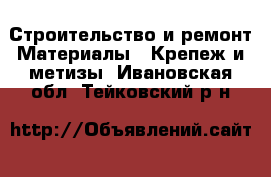 Строительство и ремонт Материалы - Крепеж и метизы. Ивановская обл.,Тейковский р-н
